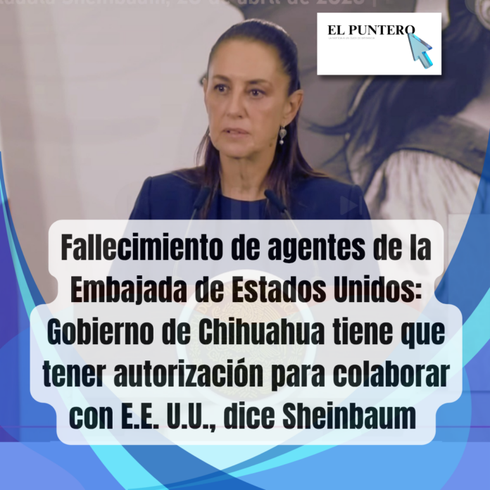 El gobierno de Chihuahua tiene que tener autorización para colaborar con EE. U.U., señala Sheinbaum por fallecimiento de agentes de la Embajada